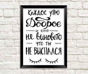 Прикольный постер в рамке  "Каждое утро доброе и оно не виновато что ты не выспался"